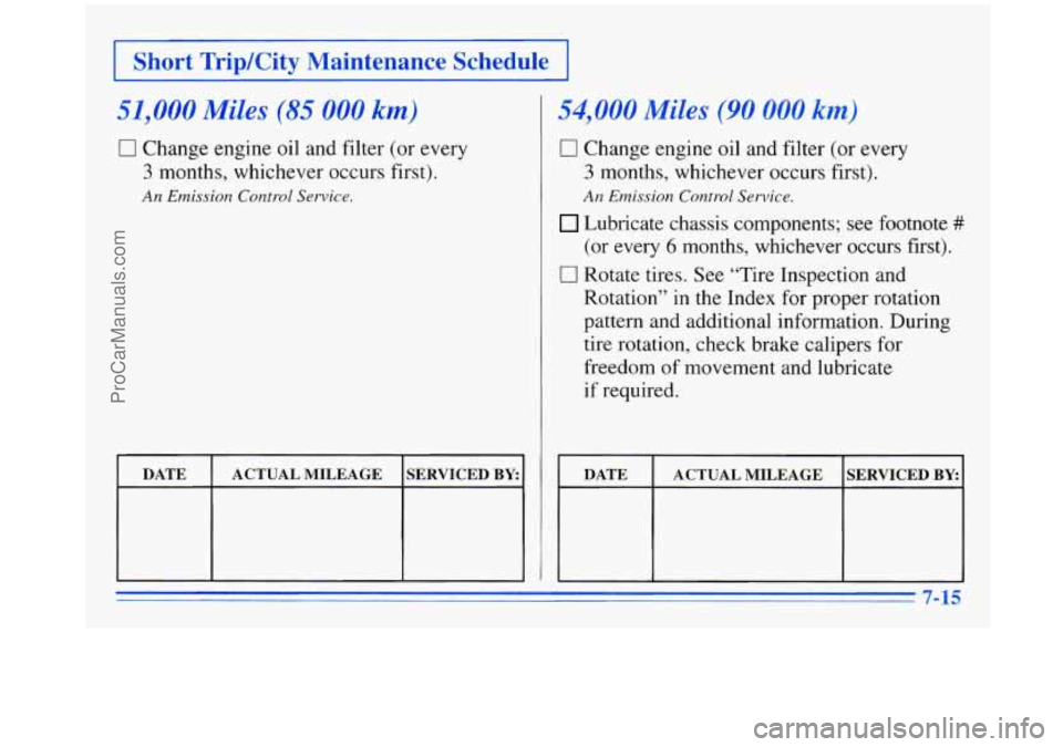 OLDSMOBILE SILHOUETTE 1996  Owners Manual I Short TripKity  Maintenance  Schedule I 
51,000 Miles (85 000 km) 
0 Change engine oil and  filter (or every 
3 months, whichever occurs  first). 
An Emission  Control Service. 
DATE  SERVICED BY: A