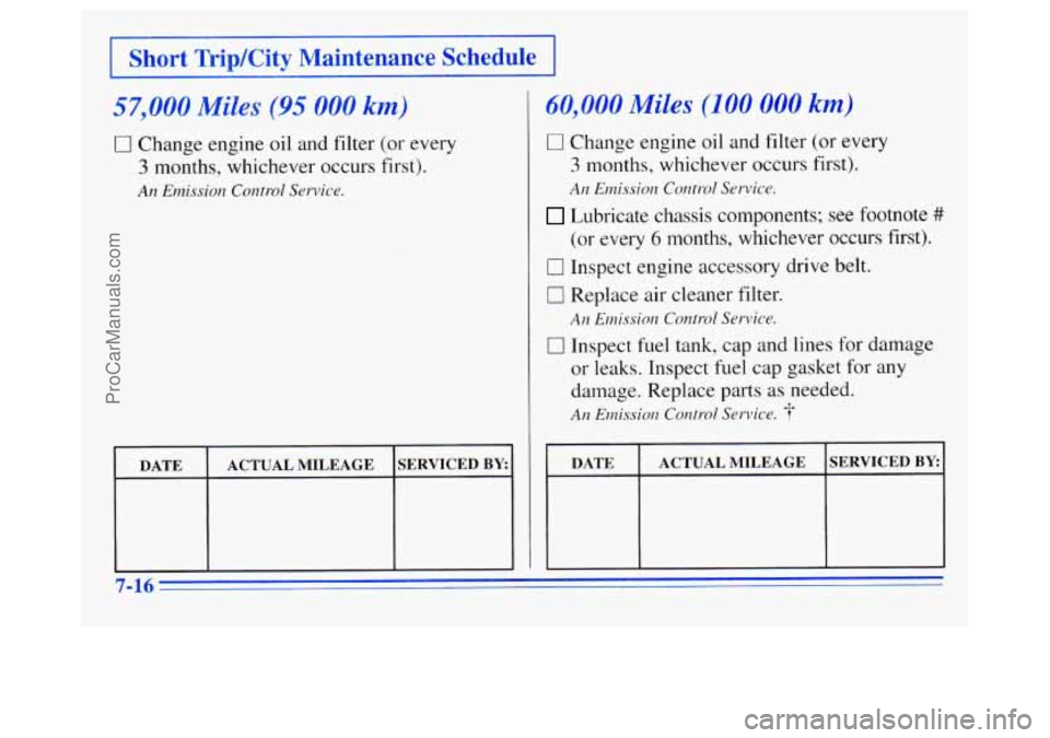 OLDSMOBILE SILHOUETTE 1996 Owners Manual r Short TripfCity Maintenance Schedule I
57,000 Miles (95 000 km)
0 Change engine oil and filter (or every
3 months, whichever occurs first).
An Emission Control Service.
60,000 Miles (100 00 OLDSMOBILE SILHOUETTE 1996 Owners Manual r Short TripfCity Maintenance Schedule I
57,000 Miles (95 000 km)
0 Change engine oil and filter (or every
3 months, whichever occurs first).
An Emission Control Service.
60,000 Miles (100 00