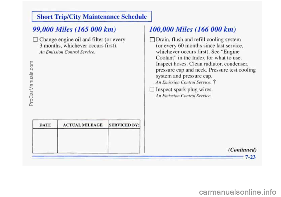 OLDSMOBILE SILHOUETTE 1996  Owners Manual I Short TripKity  Maintenance  Schedule I 
99,000 Miles (165 000 km) 
0 Change  engine  oil and  filter (or every 
3 months, whichever  occurs  first). 
An Emission  Control Service. 
d 
ACTUAL MILEAG