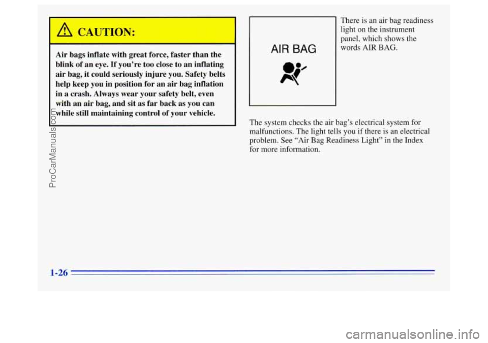 OLDSMOBILE SILHOUETTE 1996 Owners Guide Air bags inflate with great force, faster than the
blink of an eye. If you’re too close to an inflating
air bag,
it could seriously injure you. Safety belts
help keep
you in position OLDSMOBILE SILHOUETTE 1996 Owners Guide Air bags inflate with great force, faster than the
blink of an eye. If you’re too close to an inflating
air bag,
it could seriously injure you. Safety belts
help keep
you in position