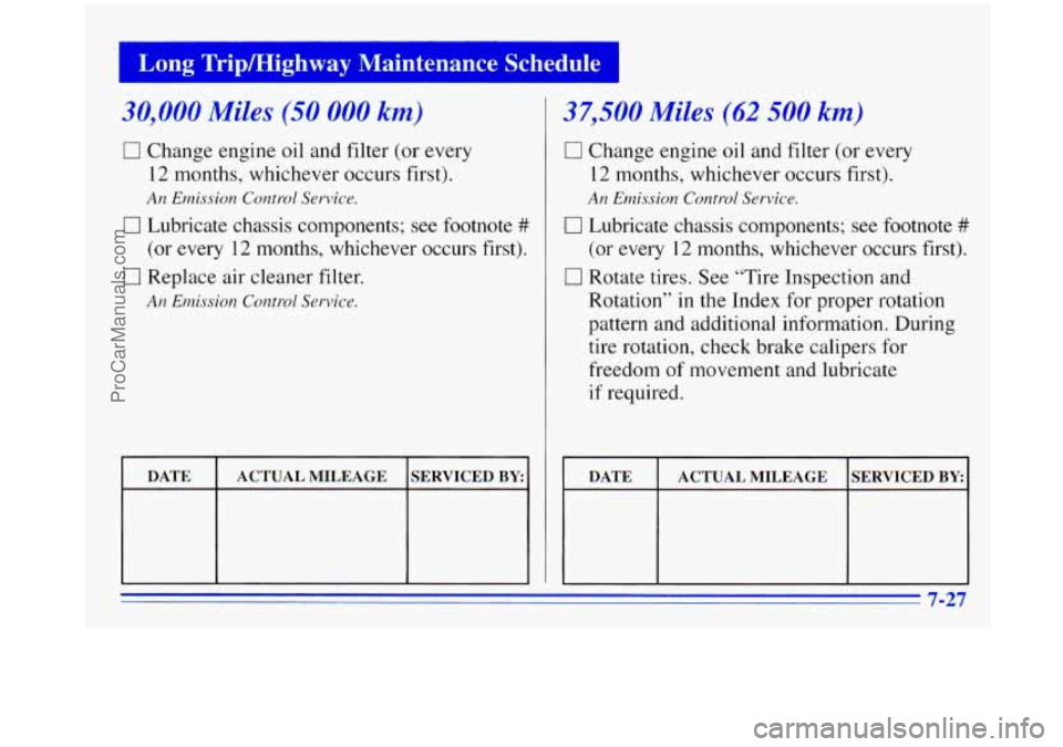 OLDSMOBILE SILHOUETTE 1996 Owners Manual I ’ Long Trip/Highway Maintenance Schedule I
30,000 Miles (50 000 km)
0 Change engine oil and filter (or every
12 months, whichever occurs first).
An Emission Control Service.
0 Lubricate ch OLDSMOBILE SILHOUETTE 1996 Owners Manual I ’ Long Trip/Highway Maintenance Schedule I
30,000 Miles (50 000 km)
0 Change engine oil and filter (or every
12 months, whichever occurs first).
An Emission Control Service.
0 Lubricate ch