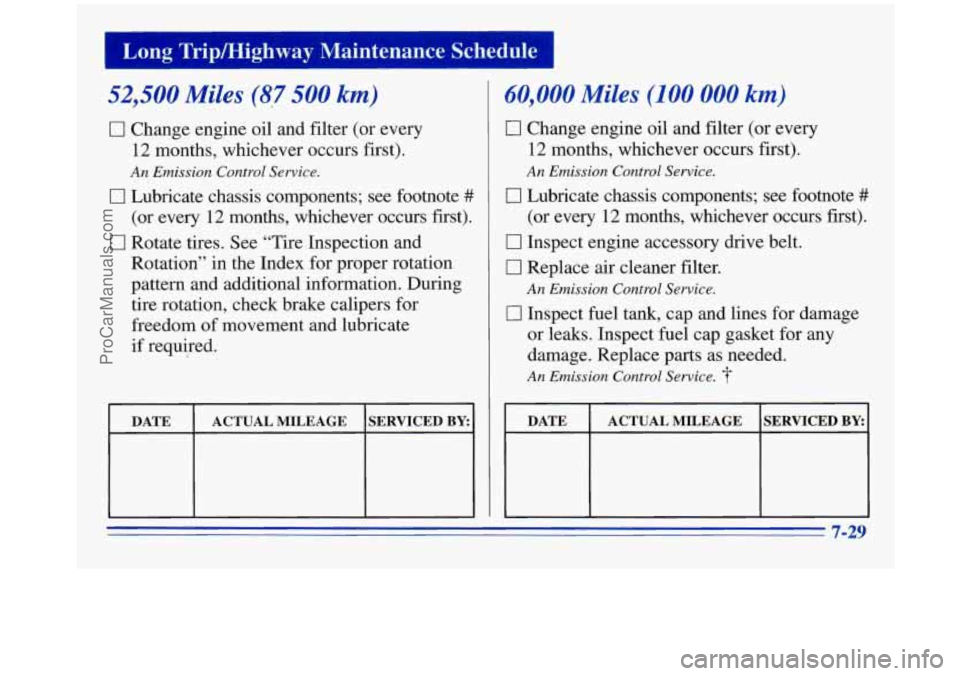 OLDSMOBILE SILHOUETTE 1996 Owners Manual Long Tripmighway Maintenance Schedule
52,500 Miles (87 500 km)
0 Change engine oil and filter (or every
12 months, whichever occurs first).
An Emission Control Service.
0 Lubricate chas OLDSMOBILE SILHOUETTE 1996 Owners Manual Long Tripmighway Maintenance Schedule
52,500 Miles (87 500 km)
0 Change engine oil and filter (or every
12 months, whichever occurs first).
An Emission Control Service.
0 Lubricate chas