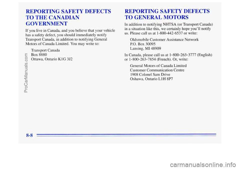 OLDSMOBILE SILHOUETTE 1996 Owners Manual REPORTING SAFETY DEFECTS
TO THE CANADIAN GOVERNMENT
If you live in Canada, and you believe that your vehicle
has
a safety defect, you should immediately notify
Transport Canada, in addit OLDSMOBILE SILHOUETTE 1996 Owners Manual REPORTING SAFETY DEFECTS
TO THE CANADIAN GOVERNMENT
If you live in Canada, and you believe that your vehicle
has
a safety defect, you should immediately notify
Transport Canada, in addit