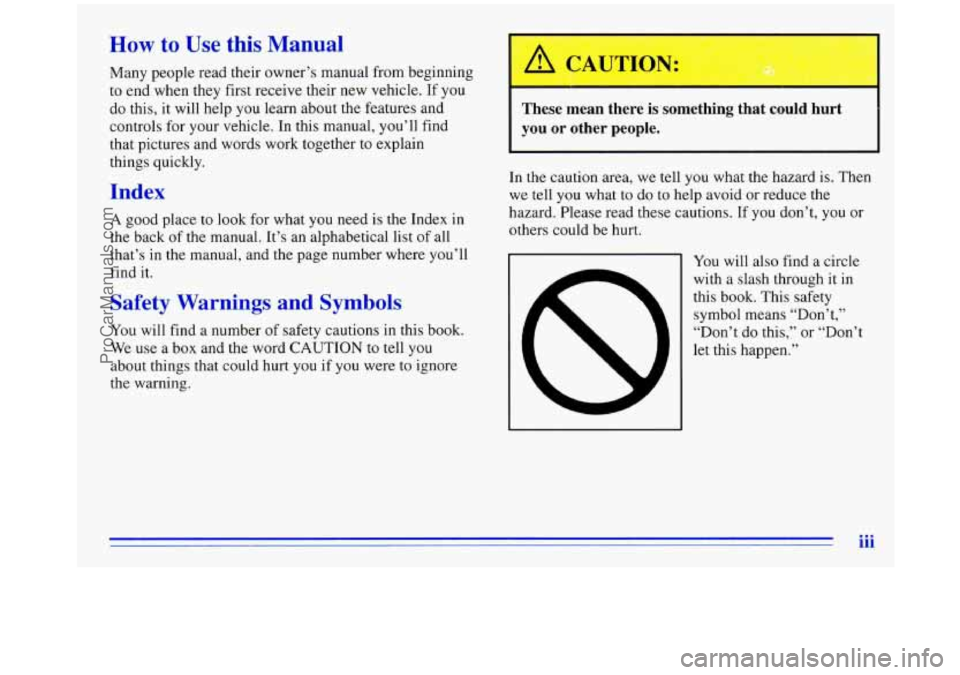 OLDSMOBILE SILHOUETTE 1996 Owners Manual How to Use this Manual
Many people read their owner’s manual from beginning
to end when they first receive their new vehicle. If you
do this,
it will help you learn about the featu OLDSMOBILE SILHOUETTE 1996 Owners Manual How to Use this Manual
Many people read their owner’s manual from beginning
to end when they first receive their new vehicle. If you
do this,
it will help you learn about the featu
