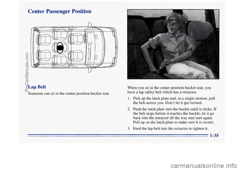 OLDSMOBILE SILHOUETTE 1996 Owners Manual Center Passenger Position
Lap Belt
Someone can sit in the center position bucket seat. When
you sit in the center position bucket seat, you
have a lap safety belt which has OLDSMOBILE SILHOUETTE 1996 Owners Manual Center Passenger Position
Lap Belt
Someone can sit in the center position bucket seat. When
you sit in the center position bucket seat, you
have a lap safety belt which has