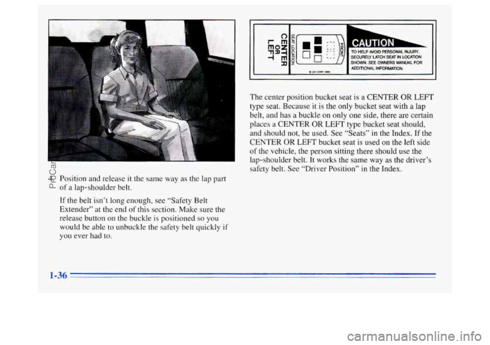 OLDSMOBILE SILHOUETTE 1996 Service Manual 4. Position and release it the same way as the lap part
of a lap-shoulder belt.
If the belt isn’t long enough, see “Safety Belt
Extender” at the end
of this section. Make sure t OLDSMOBILE SILHOUETTE 1996 Service Manual 4. Position and release it the same way as the lap part
of a lap-shoulder belt.
If the belt isn’t long enough, see “Safety Belt
Extender” at the end
of this section. Make sure t