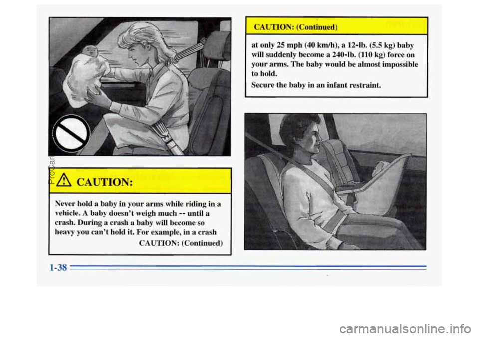 OLDSMOBILE SILHOUETTE 1996 Service Manual A CAUTION:
~
Never hold a baby in your arms while riding in a
vehicle. A baby doesn’t weigh much -- until a
crash. During a crash a baby will become so
heavy you can’t hold it. For OLDSMOBILE SILHOUETTE 1996 Service Manual A CAUTION:
~
Never hold a baby in your arms while riding in a
vehicle. A baby doesn’t weigh much -- until a
crash. During a crash a baby will become so
heavy you can’t hold it. For