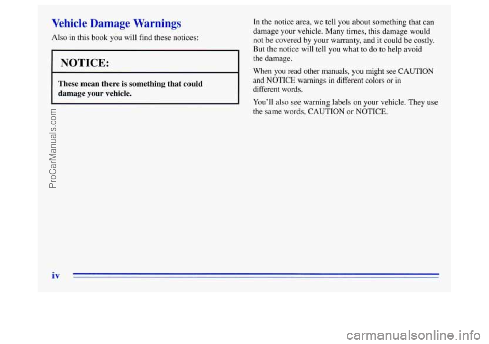 OLDSMOBILE SILHOUETTE 1996  Owners Manual Vehicle  Damage  Warnings 
Also in this  book  you will find  these notices: 
NOTICE: 
These  mean  there is something  that  could 
damage  your  vehicle. 
iv 
In the notice area, we tell  you about 