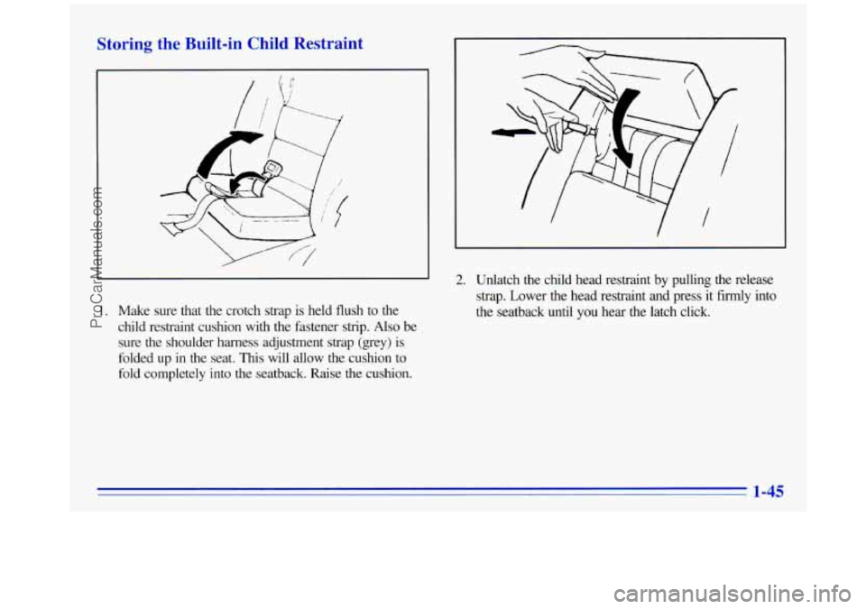 OLDSMOBILE SILHOUETTE 1996 Workshop Manual Storing  the Built-in Child  Restraint 
1.  Make  sure  that  the  crotch  strap  is  held  flush  to the 
child  restraint  cushion  with  the  fastener  strip. 
Also be 
sure  the  shoulder  harness
