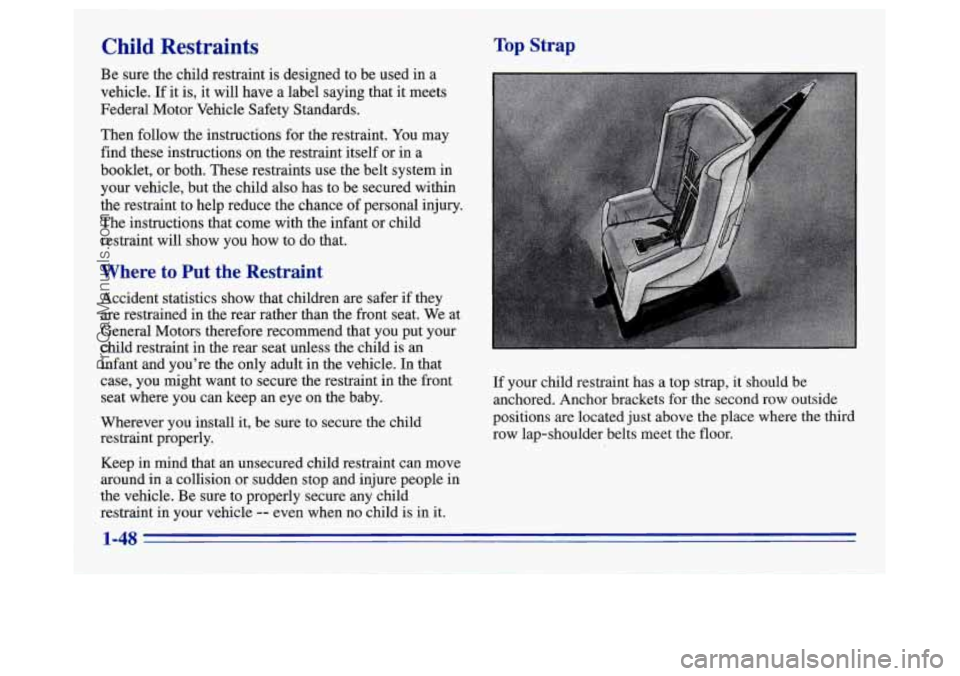 OLDSMOBILE SILHOUETTE 1996 Workshop Manual Child Restraints
Be sure the child restraint is designed to be used in a
vehicle. If it is,
it will have a label saying that it meets
Federal Motor Vehicle Safety Standards.
Then OLDSMOBILE SILHOUETTE 1996 Workshop Manual Child Restraints
Be sure the child restraint is designed to be used in a
vehicle. If it is,
it will have a label saying that it meets
Federal Motor Vehicle Safety Standards.
Then