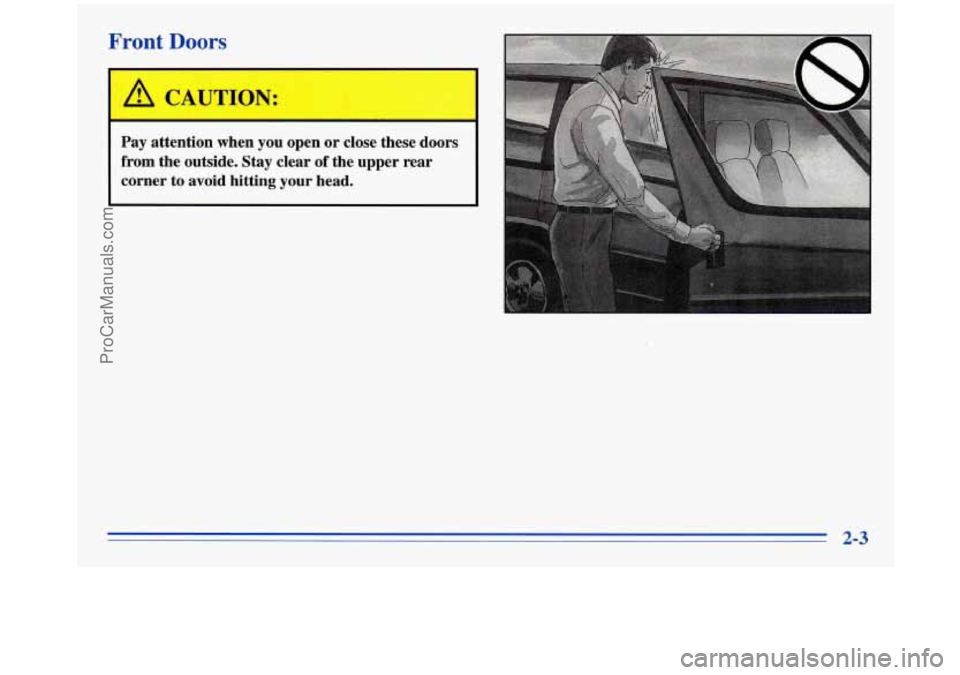 OLDSMOBILE SILHOUETTE 1996 Repair Manual Front Doors
Pay attention when you open or close these doors
from the outside. Stay clear of the upper rear
corner to avoid hitting your head.
ProCarManuals.com OLDSMOBILE SILHOUETTE 1996 Repair Manual Front Doors
Pay attention when you open or close these doors
from the outside. Stay clear of the upper rear
corner to avoid hitting your head.
ProCarManuals.com