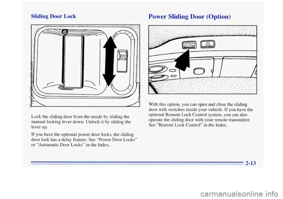 OLDSMOBILE SILHOUETTE 1996 Manual PDF Sliding Door Lock
Lock the sliding door from the inside by sliding the
manual locking lever down. Unlock it
by sliding the
lever up.
If you have the optional power door locks, the slidi OLDSMOBILE SILHOUETTE 1996 Manual PDF Sliding Door Lock
Lock the sliding door from the inside by sliding the
manual locking lever down. Unlock it
by sliding the
lever up.
If you have the optional power door locks, the slidi