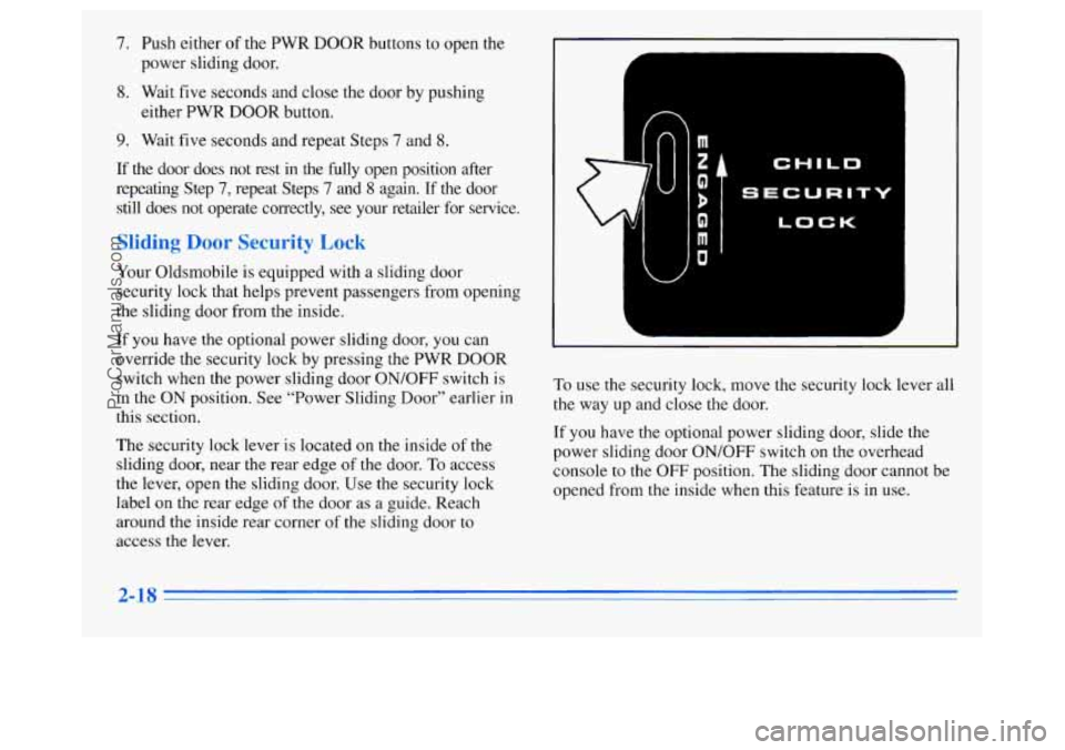OLDSMOBILE SILHOUETTE 1996 Manual Online 7. Push either of the PWR DOOR buttons to open the
power sliding door.
8. Wait five seconds and close the door by pushing
either PWR DOOR button.
9. Wait five seconds and repeat Steps 7 and OLDSMOBILE SILHOUETTE 1996 Manual Online 7. Push either of the PWR DOOR buttons to open the
power sliding door.
8. Wait five seconds and close the door by pushing
either PWR DOOR button.
9. Wait five seconds and repeat Steps 7 and