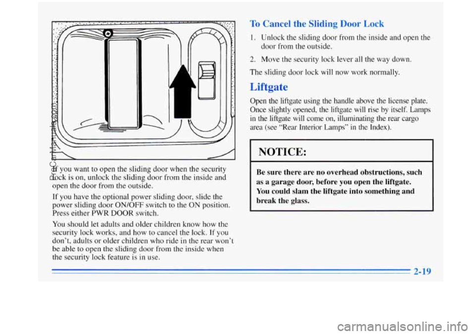 OLDSMOBILE SILHOUETTE 1996 Manual Online To Cancel the Sliding Door Lock
1. Unlock the sliding door from the inside and open the
door from the outside.
2. Move the security lock lever all the way down.
The sliding door lock wil OLDSMOBILE SILHOUETTE 1996 Manual Online To Cancel the Sliding Door Lock
1. Unlock the sliding door from the inside and open the
door from the outside.
2. Move the security lock lever all the way down.
The sliding door lock wil
