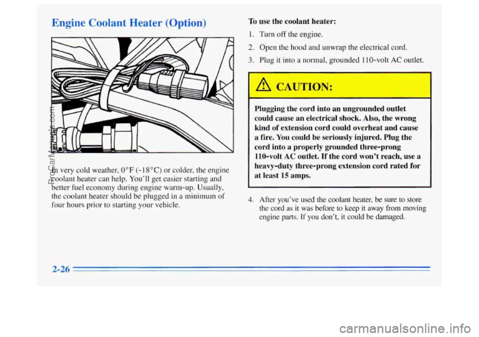 OLDSMOBILE SILHOUETTE 1996  Owners Manual In  very cold weather, 0°F (- 18°C) or colder, the engine 
coolant heater can  help. You’ll  get easier starting and 
better  fuel economy during  engine warm-up.  Usually, 
the coolant heater sho