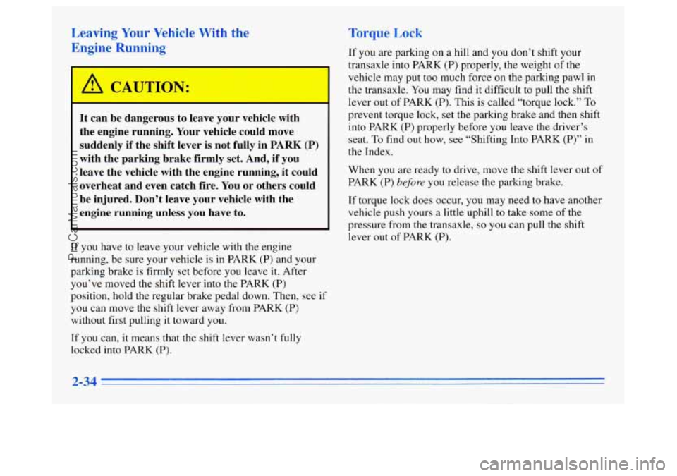 OLDSMOBILE SILHOUETTE 1996 Owners Manual I
It can be dangerous to leave your vehicle with
the engine running. Your vehicle could move
suddenly
if the shift lever is not fully in PARK (P)
with the parking brake firmly OLDSMOBILE SILHOUETTE 1996 Owners Manual I
It can be dangerous to leave your vehicle with
the engine running. Your vehicle could move
suddenly
if the shift lever is not fully in PARK (P)
with the parking brake firmly