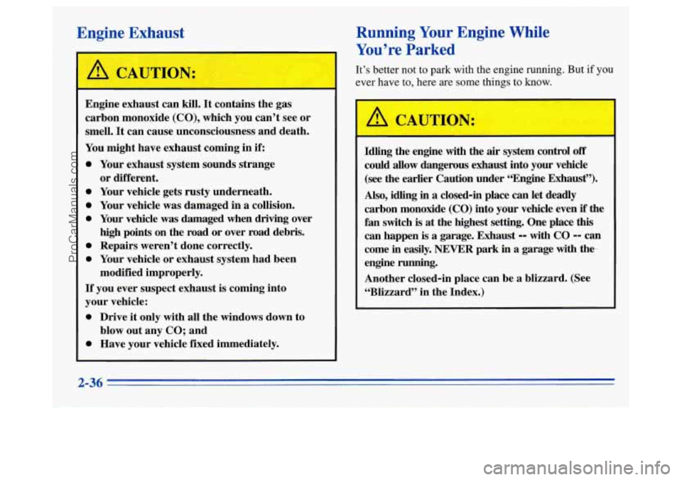 OLDSMOBILE SILHOUETTE 1996 Owners Manual Engine Exhaust
Engine exhaust can kill. It contains the gas
carbon monoxide (CO), which you can’t see or
smell. It can cause unconsciousness and death.
You might have exhaust comi OLDSMOBILE SILHOUETTE 1996 Owners Manual Engine Exhaust
Engine exhaust can kill. It contains the gas
carbon monoxide (CO), which you can’t see or
smell. It can cause unconsciousness and death.
You might have exhaust comi