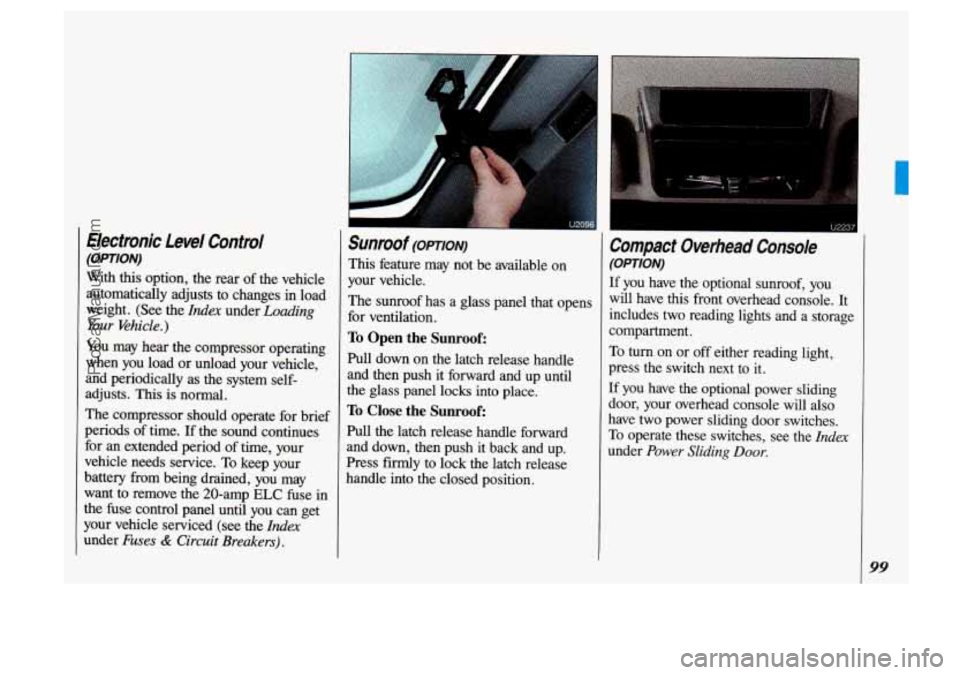 OLDSMOBILE SILHOUETTE 1993 Owners Manual . ., .
Electronic Level Control
(OWION)
With this option, the rear of the vehicle
automatically adjusts
to changes in load
weight.
(See the Idex under Loading
Your Vehicle.)
You may hear OLDSMOBILE SILHOUETTE 1993 Owners Manual . ., .
Electronic Level Control
(OWION)
With this option, the rear of the vehicle
automatically adjusts
to changes in load
weight.
(See the Idex under Loading
Your Vehicle.)
You may hear