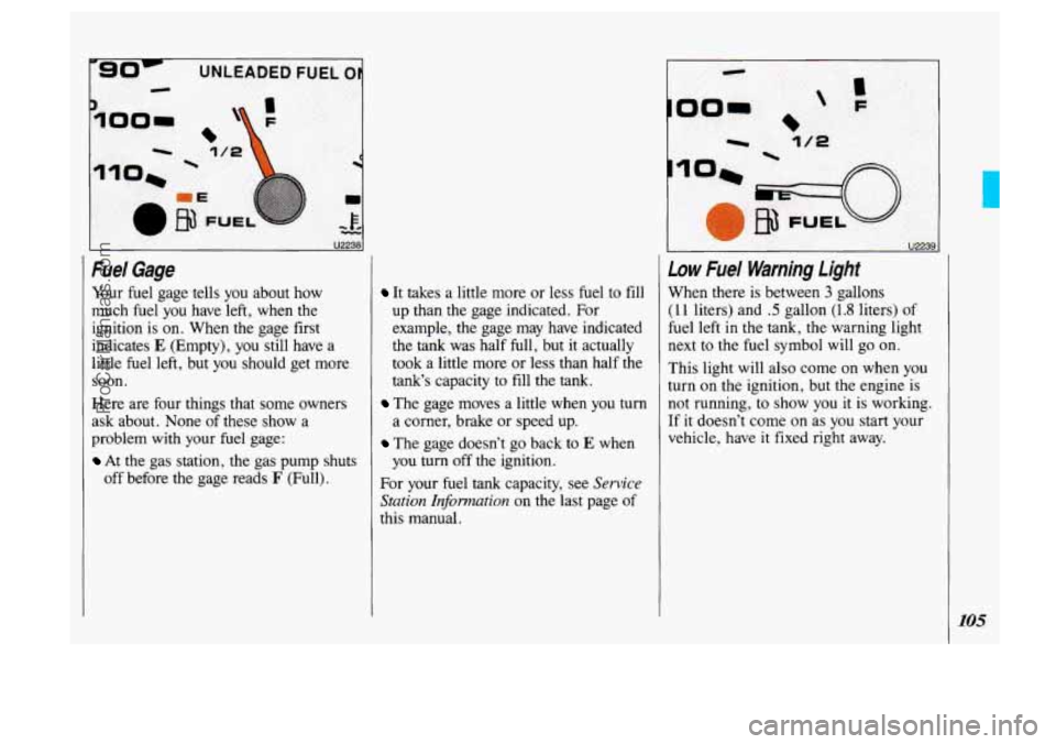 OLDSMOBILE SILHOUETTE 1993 Owners Manual Po-
UNLEADED FUEL 0
0
U2238
Fuel Gage
Your fuel gage tells you about how
much fuel you have left, when the
ignition is on. When the gage first
indicates
E (Empty), you still ha OLDSMOBILE SILHOUETTE 1993 Owners Manual Po-
UNLEADED FUEL 0
0
U2238
Fuel Gage
Your fuel gage tells you about how
much fuel you have left, when the
ignition is on. When the gage first
indicates
E (Empty), you still ha