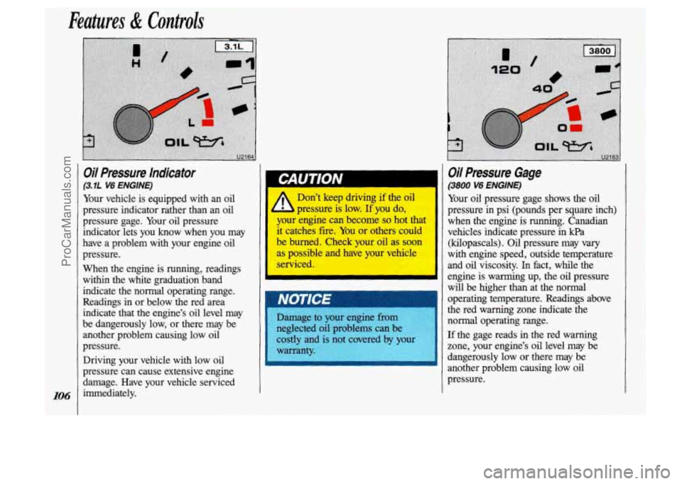 OLDSMOBILE SILHOUETTE 1993 Owners Manual 1
Features & Controls
’ 106
Oil Pressure Indicator
(3.1L V6 ENGINE)
Your vehicle is equipped with an oil
pressure indicator rather than an oil
pressure gage. Your oil pressure
ind OLDSMOBILE SILHOUETTE 1993 Owners Manual 1
Features & Controls
’ 106
Oil Pressure Indicator
(3.1L V6 ENGINE)
Your vehicle is equipped with an oil
pressure indicator rather than an oil
pressure gage. Your oil pressure
ind