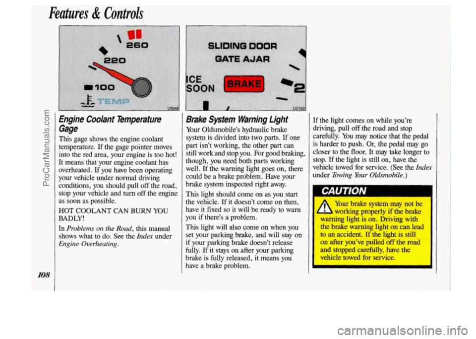 OLDSMOBILE SILHOUETTE 1993 Owners Manual I
Features & Controls
Engine Coolant Temperature Gage
This gage shows the engine coolant
temperature. If the gage pointer moves
into the red area, your engine is too hot!
It m OLDSMOBILE SILHOUETTE 1993 Owners Manual I
Features & Controls
Engine Coolant Temperature Gage
This gage shows the engine coolant
temperature. If the gage pointer moves
into the red area, your engine is too hot!
It m