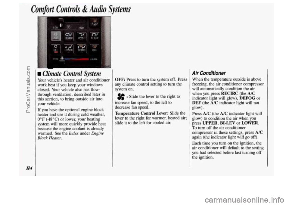 OLDSMOBILE SILHOUETTE 1993 Owners Manual Comfort Controls & Audio Systems
114
Climate Control System
Your vehicle’s heater and air conditioner
work best
if you keep your windows
closed. Your vehicle also has
flow-
thr OLDSMOBILE SILHOUETTE 1993 Owners Manual Comfort Controls & Audio Systems
114
Climate Control System
Your vehicle’s heater and air conditioner
work best
if you keep your windows
closed. Your vehicle also has
flow-
thr