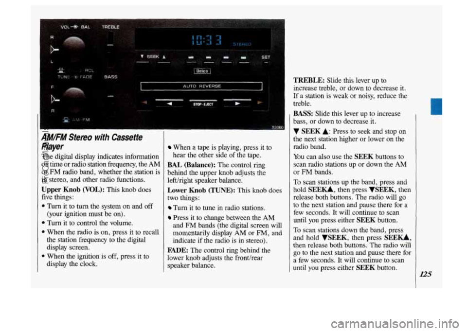 OLDSMOBILE SILHOUETTE 1993  Owners Manual IMIFM Stereo with Cassette 
layer 
he digital  display  indicates  information 
In  time  or radio  station  frequency,  the 
AM 
lr FM radio band, whether the  station is 
n stereo,  and  other rad