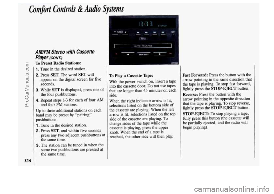 OLDSMOBILE SILHOUETTE 1993 Owners Manual Comfort Controls & Audio Systems
126
AM/FM Stereo with Cassette
Player (CONT.)
To Preset Radio Stations:
1 . Tune in the desired station.
2. Press SET. The word SET will
appear on the OLDSMOBILE SILHOUETTE 1993 Owners Manual Comfort Controls & Audio Systems
126
AM/FM Stereo with Cassette
Player (CONT.)
To Preset Radio Stations:
1 . Tune in the desired station.
2. Press SET. The word SET will
appear on the