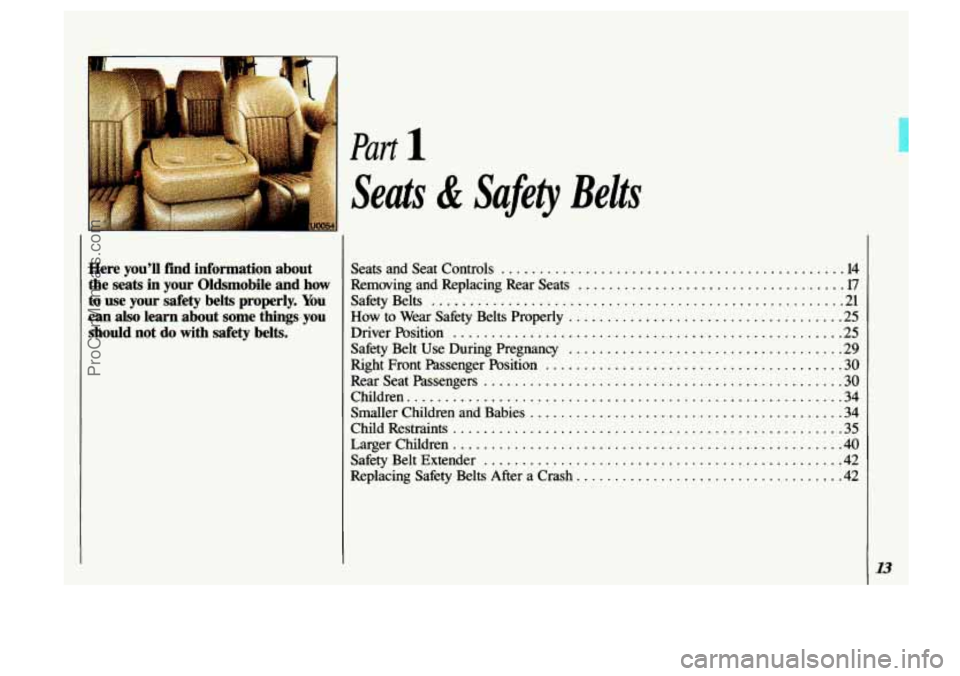 OLDSMOBILE SILHOUETTE 1993 User Guide Part 1
Seats
Here you’ll fmd information about
the
seats in your Oldsmobile and how
to use your safety belts properly . You
can
also learn about some things you
should not do with sa OLDSMOBILE SILHOUETTE 1993 User Guide Part 1
Seats
Here you’ll fmd information about
the
seats in your Oldsmobile and how
to use your safety belts properly . You
can
also learn about some things you
should not do with sa