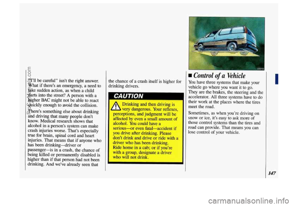 OLDSMOBILE SILHOUETTE 1993 Owners Manual r
“I’ll be careful” isn’t the right answer.
What if there’s an emergency, a need to
take sudden action, as when a child
darts into the street?
A person with a
higher
B OLDSMOBILE SILHOUETTE 1993 Owners Manual r
“I’ll be careful” isn’t the right answer.
What if there’s an emergency, a need to
take sudden action, as when a child
darts into the street?
A person with a
higher
B