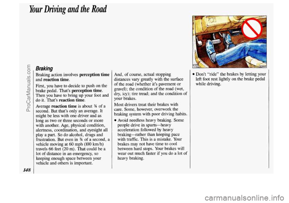 OLDSMOBILE SILHOUETTE 1993 Owners Manual 148
Braking
Braking action involves perception time
and reaction time.
First, you have to decide to push on the
brake pedal. That’s
perception time.
Then you have to bring up y OLDSMOBILE SILHOUETTE 1993 Owners Manual 148
Braking
Braking action involves perception time
and reaction time.
First, you have to decide to push on the
brake pedal. That’s
perception time.
Then you have to bring up y