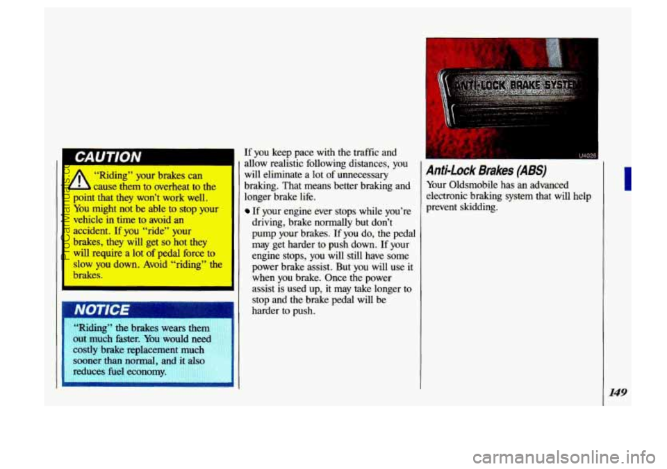 OLDSMOBILE SILHOUETTE 1993 Owners Manual ,zz"Riding" the brakes wears them
,%out much faster. You would neec
costly brake replacement much
. ,sooner than normal, ant : also
;:reduces fuel economy.
If you keep pace wi OLDSMOBILE SILHOUETTE 1993 Owners Manual ,zz"Riding" the brakes wears them
,%out much faster. You would neec
costly brake replacement much
. ,sooner than normal, ant : also
;:reduces fuel economy.
If you keep pace wi