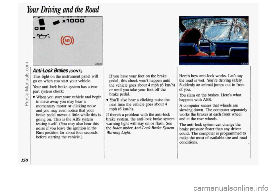 OLDSMOBILE SILHOUETTE 1993 Owners Manual Your
i
Anti-Lock Brakes (CONE)
This light on the instrument panel will
go on when you start your vehicle.
Your anti-lock brake system has
a two-
part system check:
When you OLDSMOBILE SILHOUETTE 1993 Owners Manual Your
i
Anti-Lock Brakes (CONE)
This light on the instrument panel will
go on when you start your vehicle.
Your anti-lock brake system has
a two-
part system check:
When you