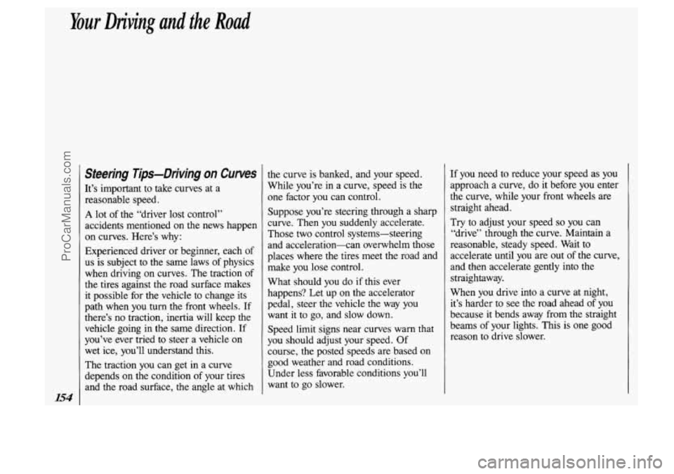 OLDSMOBILE SILHOUETTE 1993 Owners Manual Your Driving and the Road
Steering Tips-Driving on Curves
It’s important to take curves at a
reasonable speed.
A lot of the “driver lost control’’
accidents mentioned on th OLDSMOBILE SILHOUETTE 1993 Owners Manual Your Driving and the Road
Steering Tips-Driving on Curves
It’s important to take curves at a
reasonable speed.
A lot of the “driver lost control’’
accidents mentioned on th