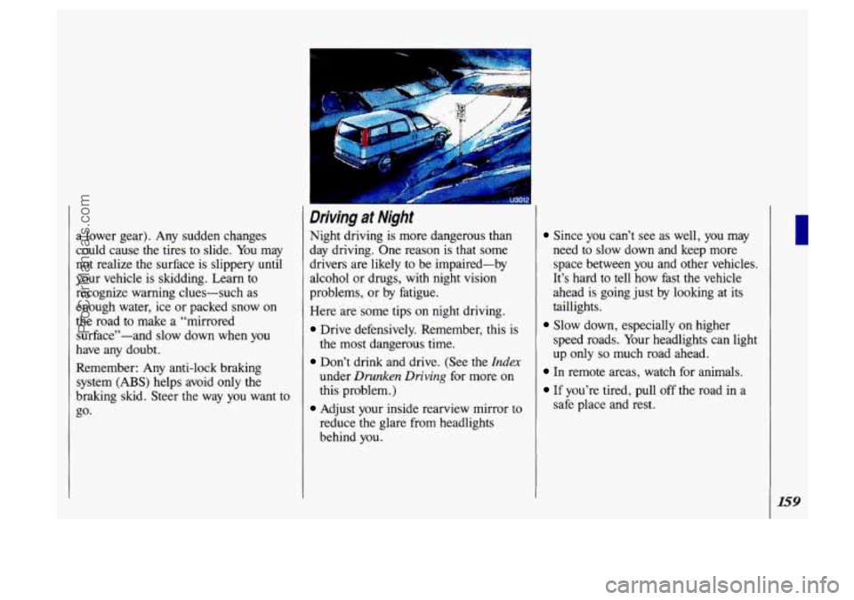 OLDSMOBILE SILHOUETTE 1993 Owners Manual a lower gear). Any sudden changes
could cause the tires to slide. You may
not realize the surface is slippery until
your vehicle is skidding. Learn
to
recognize warning clues-such OLDSMOBILE SILHOUETTE 1993 Owners Manual a lower gear). Any sudden changes
could cause the tires to slide. You may
not realize the surface is slippery until
your vehicle is skidding. Learn
to
recognize warning clues-such