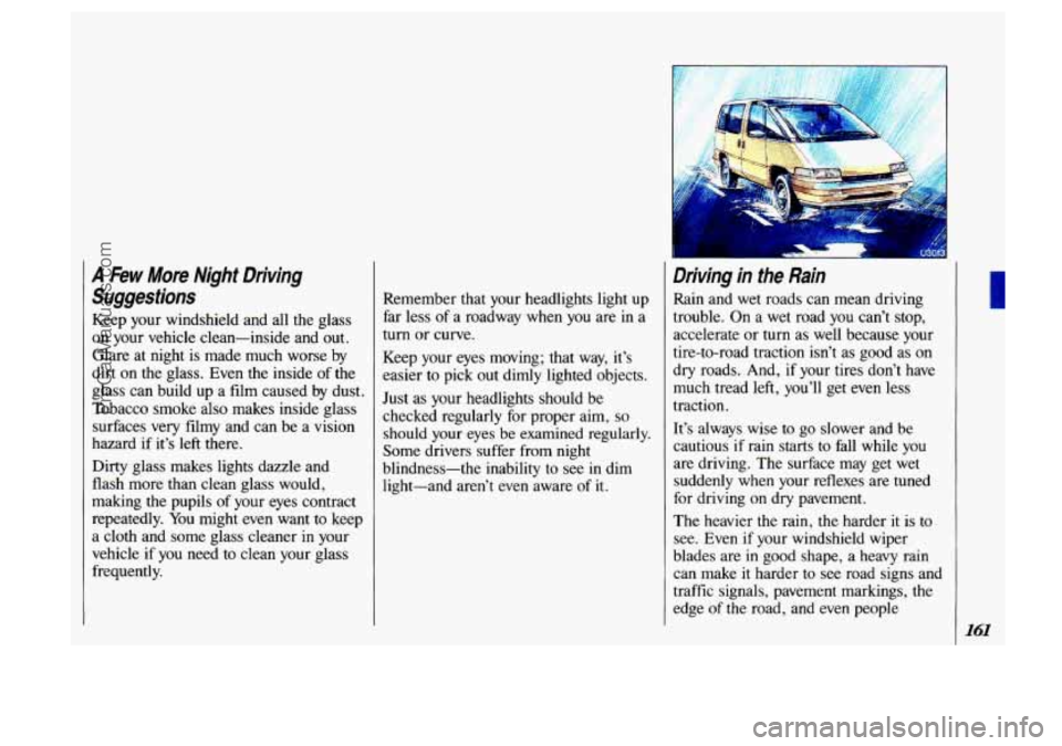 OLDSMOBILE SILHOUETTE 1993 Owners Manual A kw More Night Driving
Suggestions
Keep your windshield and all the glass
on your vehicle clean-inside and out.
Glare at night is made much worse by
dirt
on the glass. Even the i OLDSMOBILE SILHOUETTE 1993 Owners Manual A kw More Night Driving
Suggestions
Keep your windshield and all the glass
on your vehicle clean-inside and out.
Glare at night is made much worse by
dirt
on the glass. Even the i