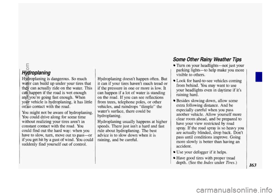 OLDSMOBILE SILHOUETTE 1993 Owners Manual I Hydroplaning
Hydroplaning is dangerous. So much
water can build up under your tires that
they can actually ride on the water. This
can happen if the road is wet enough
and you’re OLDSMOBILE SILHOUETTE 1993 Owners Manual I Hydroplaning
Hydroplaning is dangerous. So much
water can build up under your tires that
they can actually ride on the water. This
can happen if the road is wet enough
and you’re