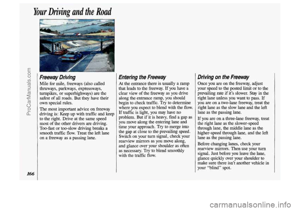 OLDSMOBILE SILHOUETTE 1993 Owners Manual Your Driving and the Road
166
Freeway Drivjng
Mile for mile, freeways (also called
thruways, parkways, expressways,
turnpikes,
or superhighways) are the
safest
of all roads. But they h OLDSMOBILE SILHOUETTE 1993 Owners Manual Your Driving and the Road
166
Freeway Drivjng
Mile for mile, freeways (also called
thruways, parkways, expressways,
turnpikes,
or superhighways) are the
safest
of all roads. But they h