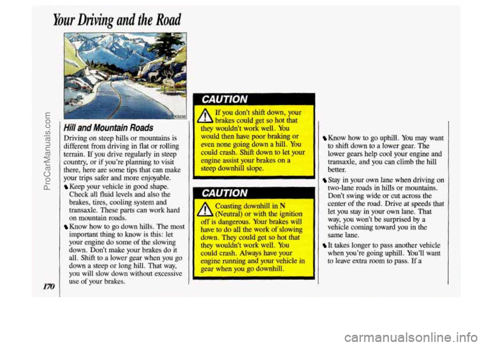 OLDSMOBILE SILHOUETTE 1993 Owners Manual Hi// and Mountain Roads
Driving on steep hills or mountains is
different from driving in flat or rolling
terrain.
If you drive regularly in steep
country, or if you’re planning t OLDSMOBILE SILHOUETTE 1993 Owners Manual Hi// and Mountain Roads
Driving on steep hills or mountains is
different from driving in flat or rolling
terrain.
If you drive regularly in steep
country, or if you’re planning t