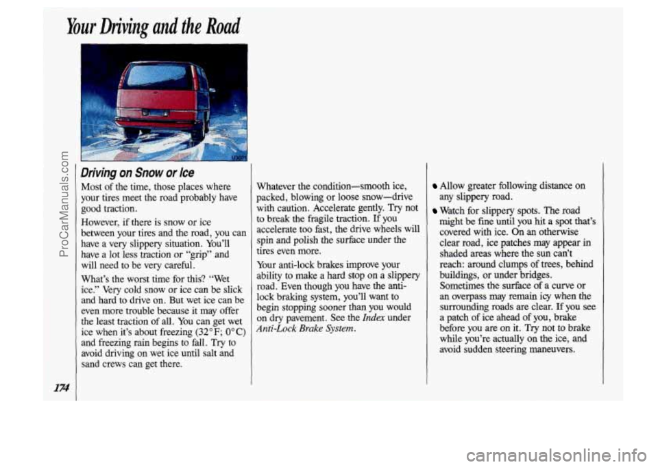 OLDSMOBILE SILHOUETTE 1993 Owners Manual Your Driving and the Road
Driving on Snow or Ice
Most of the time, those places where
your tires meet the road probably have
good traction.
However, if there is snow or ice
betwe OLDSMOBILE SILHOUETTE 1993 Owners Manual Your Driving and the Road
Driving on Snow or Ice
Most of the time, those places where
your tires meet the road probably have
good traction.
However, if there is snow or ice
betwe