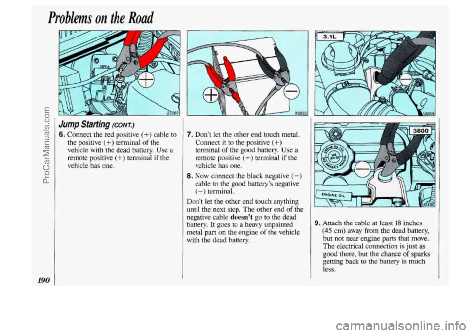 OLDSMOBILE SILHOUETTE 1993 Owners Manual Jump Starting (CONT.)
6. Connect the red positive (+) cable to
the positive
(+) terminal of the
vehicle with the dead battery. Use a
remote positive
(+) terminal if the
vehicle has OLDSMOBILE SILHOUETTE 1993 Owners Manual Jump Starting (CONT.)
6. Connect the red positive (+) cable to
the positive
(+) terminal of the
vehicle with the dead battery. Use a
remote positive
(+) terminal if the
vehicle has
