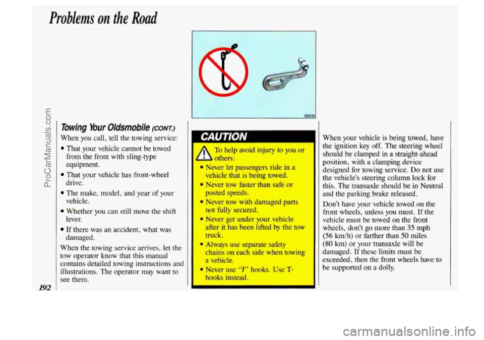 OLDSMOBILE SILHOUETTE 1993 Owners Manual Problems on the Road
192
Towing Your Oldsmobile (CONT.:)
When you call, tell the towing service:
That your vehicle cannot be towed
from the front with sling-type
equipment.
drive.
ve OLDSMOBILE SILHOUETTE 1993 Owners Manual Problems on the Road
192
Towing Your Oldsmobile (CONT.:)
When you call, tell the towing service:
That your vehicle cannot be towed
from the front with sling-type
equipment.
drive.
ve