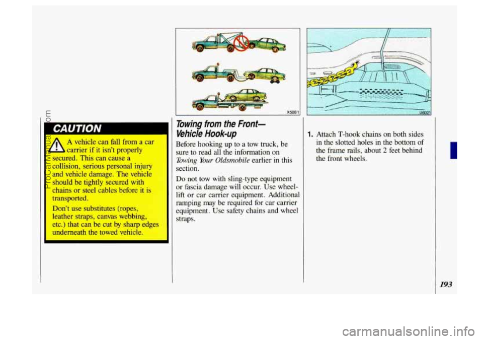 OLDSMOBILE SILHOUETTE 1993 Owners Manual CAUTION
A
A vehicle can fall from a car
carrier if it isn’t properly
secured. This can cause a
collision, serious personal injury
and vehicle damage. The vehicle
should be tig OLDSMOBILE SILHOUETTE 1993 Owners Manual CAUTION
A
A vehicle can fall from a car
carrier if it isn’t properly
secured. This can cause a
collision, serious personal injury
and vehicle damage. The vehicle
should be tig