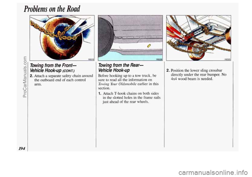 OLDSMOBILE SILHOUETTE 1993 Owners Manual Problems on the Road
194
Towing from the Front- Vehicle
Hook-up (CONT:)
2. Attach a separate safety chain around
the outboard end of each control
arm.
.. , , .I ,,
Towing from the OLDSMOBILE SILHOUETTE 1993 Owners Manual Problems on the Road
194
Towing from the Front- Vehicle
Hook-up (CONT:)
2. Attach a separate safety chain around
the outboard end of each control
arm.
.. , , .I ,,
Towing from the
