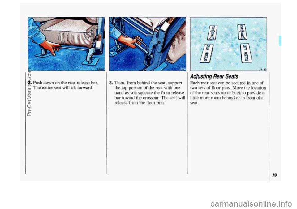 OLDSMOBILE SILHOUETTE 1993 Owners Manual 2. Push  down on the rear release bar. 
The entire seat  will  tilt forward. 3. Then, mom behind  the seat, support 
the  top  portion  of the  seat  with  one 
hand  as you  squeeze  the front  relea