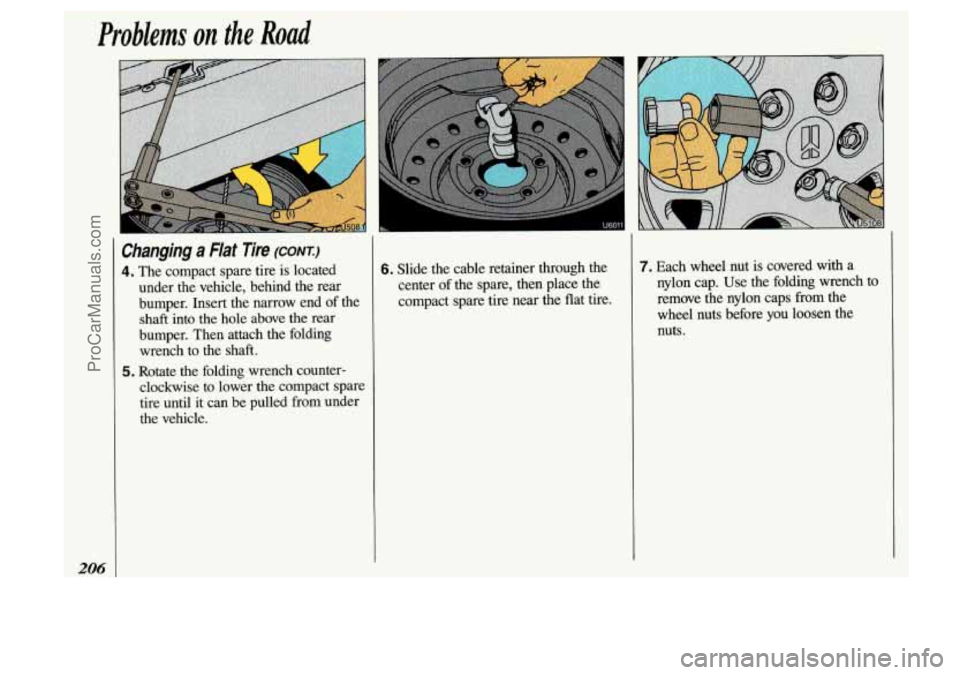 OLDSMOBILE SILHOUETTE 1993  Owners Manual Problems on the Road 
206 
Changing a Elat Tire (corn) 
4. The compact  spare  tire is located 
under  the  vehicle,  behind  the  rear 
bumper.  Insert  the narrow  end 
of the 
shaft  into 
the hole