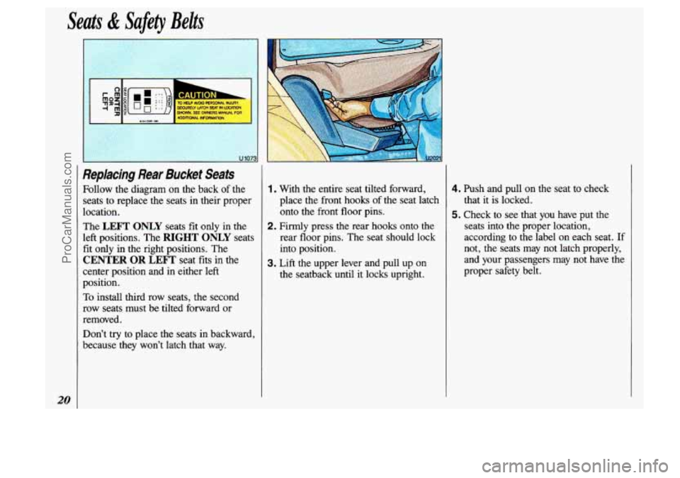 OLDSMOBILE SILHOUETTE 1993 Owners Manual Seats & Safety Belts 
20 
CAUTb 
,,: , :. ~- .. , . ., , -. . , , , . . ~.~. 
Replacing  Rear  Bucket  Seats 
Follow  the  diagram  on  the  back of the 
seats  to  replace  the seats  in  their  prop