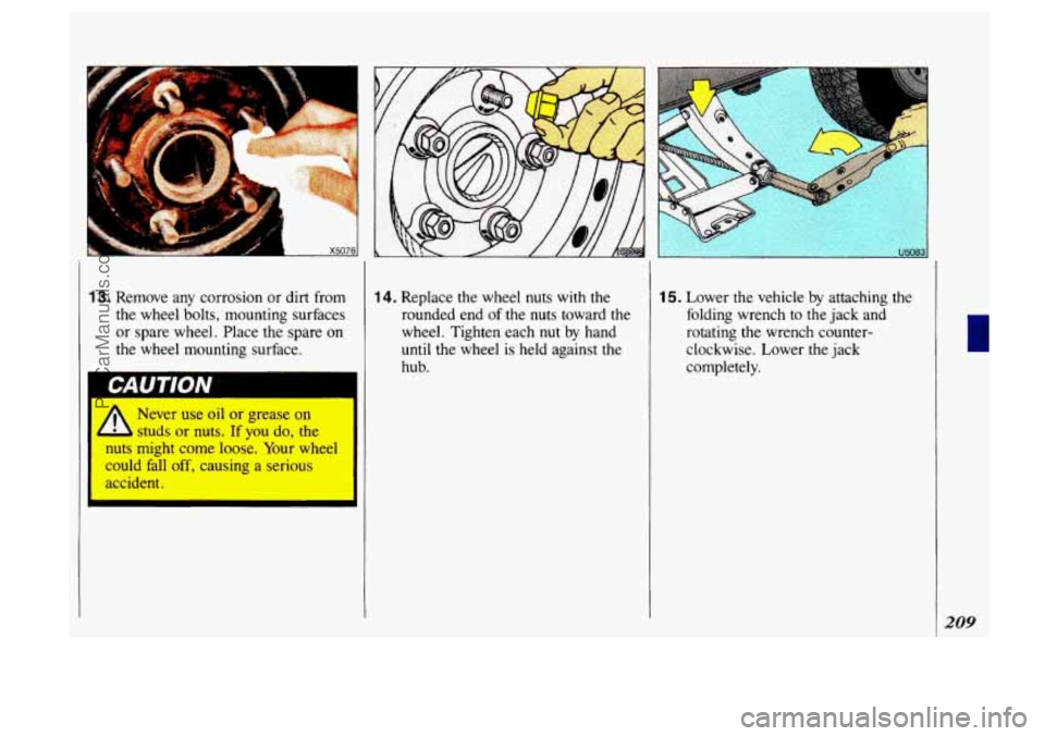 OLDSMOBILE SILHOUETTE 1993 Owners Manual 13. Remove any corrosion or dirt from I 14. Replace the wheel nuts with the
the wheel bolts, mounting surfaces
or spare wheel. Place the spare on
the wheel mounting surface.
Never OLDSMOBILE SILHOUETTE 1993 Owners Manual 13. Remove any corrosion or dirt from I 14. Replace the wheel nuts with the
the wheel bolts, mounting surfaces
or spare wheel. Place the spare on
the wheel mounting surface.
Never