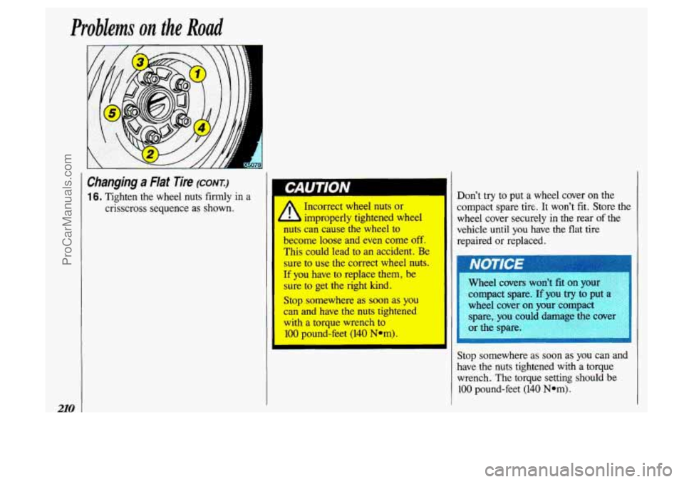 OLDSMOBILE SILHOUETTE 1993 Owners Manual Problems on the Road
210
Changing a FIat Tire (CONT:)
1 6. Tighten the wheel nuts firmly in a
crisscross sequence as shown. Don’t
try to put a wheel cover on the
compact spare tire. It OLDSMOBILE SILHOUETTE 1993 Owners Manual Problems on the Road
210
Changing a FIat Tire (CONT:)
1 6. Tighten the wheel nuts firmly in a
crisscross sequence as shown. Don’t
try to put a wheel cover on the
compact spare tire. It