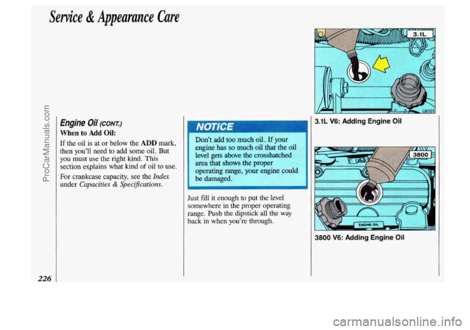 OLDSMOBILE SILHOUETTE 1993 Owners Manual Service & Appearance Care
226
Engine Oil (CONT:)
When to Add Oil:
If the oil is at or below the ADD mark,
then you’ll need to add some oil. But
you must use the right kind. This
OLDSMOBILE SILHOUETTE 1993 Owners Manual Service & Appearance Care
226
Engine Oil (CONT:)
When to Add Oil:
If the oil is at or below the ADD mark,
then you’ll need to add some oil. But
you must use the right kind. This